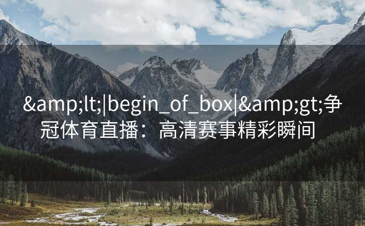 <|begin_of_box|>争冠体育直播：高清赛事精彩瞬间  