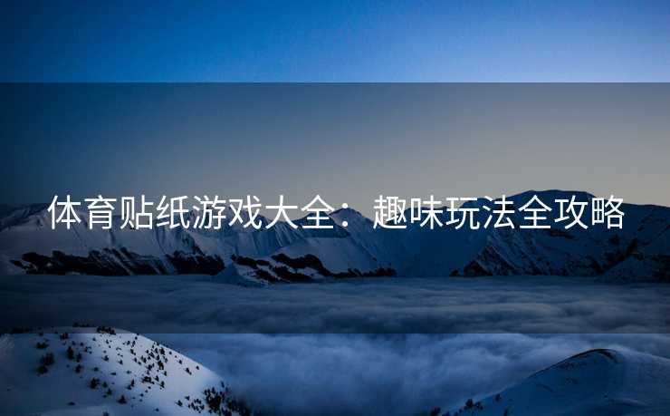体育贴纸游戏大全：趣味玩法全攻略