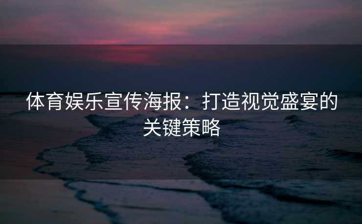 体育娱乐宣传海报：打造视觉盛宴的关键策略